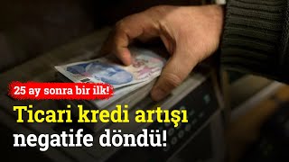 25 Ay Sonra Bir İlk! Özel Bankalarda Ticari Kredi Artışı Negatife Döndü!