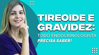 TIREOIDE E GRAVIDEZ TODO ENDOCRINOLOGISTA PRECISA SABER