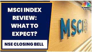 MSCI Index Review To be Announced Tomorrow, What Are The Key Expectations? | NSE Closing Bell