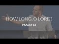 How Long, O LORD? (Psalm 13)