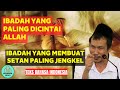 AMAL IBADAH YANG PALING DICINTAI ALLAH, IBADAH YANG PALING DIBENCI SETAN - Gus Baha