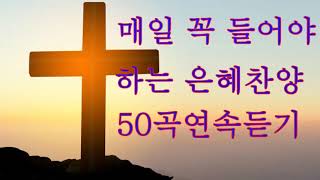 매일 꼭 들어야 하는 은혜찬양 50곡연속듣기 (명곡CCM모음) - 찬양모음