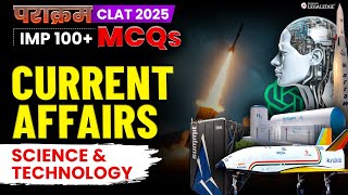 CLAT 2025: 100+ Important MCQs on Science & Technology | Current Affairs for CLAT 2025 Preparation