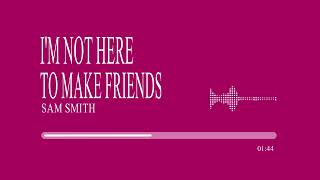 Sam Smith - I'm Not Here To Make Friends