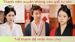 Thanh niên xuyên không vào giới tu tiên, trở thành đệ nhất môn chủ | Phim hay