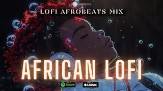 😌african lofi - afro lofi afrobeats for meditation, study, sleep