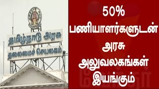 50% பணியாளர்களுடன் அரசு அலுவலகங்கள் இயங்கும்.