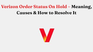Verizon Order Status On Hold – Meaning, Causes & How to Resolve It