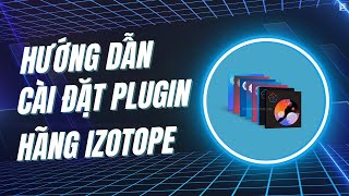 Hướng dẫn cài đặt các Plugin iZotope | Plugin.com.vn