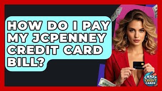 How Do I Pay My JCPenney Credit Card Bill? - Crazy About Credit Cards