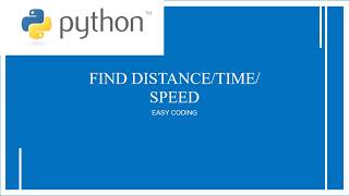 Python Program To Find Distance/Speed/Time when Any Two Are Given|Python Programs For Begginers