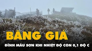Cận cảnh băng giá ở đỉnh Mẫu Sơn khi nhiệt độ còn 0,1 độ C