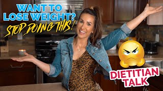 Want To Lose Weight? STOP Doing This! Dietitian Talk