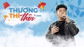 THƯƠNG THÌ THÔI - JANK | OFFICIAL MV LYRICS