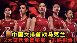 中國女排首戰烏克蘭女排！2大奇兵馳援蔡斌！朱婷報喜！