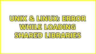 Unix & Linux: Error while loading shared libraries (3 Solutions!!)