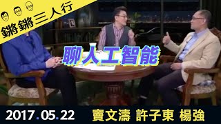 鏘鏘三人行20170522聊人工智能(竇文濤 許子東 楊強)