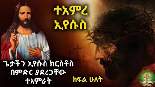 ጌታችን ኢየሱስ ክርስቶስ በምድር ያደረጋቸው ተአምራት  ተአምረ ኢየሱስ ክፍል ሁለት