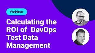 Quantifying the Benefits & Calculating the ROI of DevOps Test Data Management