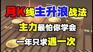 A股：主力都怕你学会的，月K线主升浪选股法，一年只求遇一次！ 股票丨主升浪丨主力