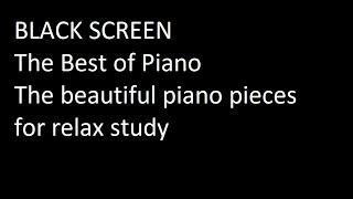 BLACK SCREEN   The Best of Piano The beautiful piano pieces for relax study