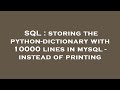 SQL : storing the python-dictionary with 10000 lines in mysql - instead of printing