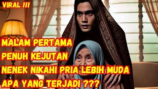 kISAH NYATA VIRAL !!! MALAM PERTAMA PENUH KEJUTAN NENEK NIKAHI PRIA LEBIH MUDA APA YANG TERJADI ???