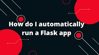 Python Flask Tutorial #18 How do I automatically run a Flask app