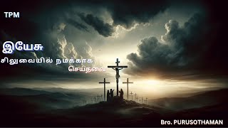 TPM Messages | இயேசு சிலுவையில் நமக்காக செய்தவை | Bro. Purusothaman | The Pentecostal Mission | TPM