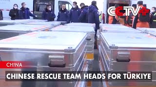 Chinese Rescue Team Heads for Türkiye