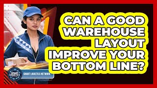 Can A Good Warehouse Layout Improve Your Bottom Line Smart Logistics Network