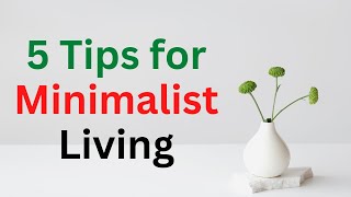 5 Minimalist Living Tips: How to Embrace Simplicity and Find Freedom in Your Life