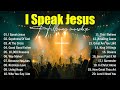 Best Praise Songs Collection 2025, Morning Worship Songs Album, Top Christian Songs - I Speak Jesus