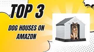 👍 Top 3 Dog Houses That Will Make Your Pup Feel at Home! ✅ [2024]