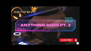 SELECTAH RICHIE - ANYTHING GOES PT.3