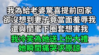 我為給老婆驚喜提前回家，卻沒想到妻子竟當面羞辱我，還與閨蜜下圈套想害我，我冷笑為她送上份大禮，她瞬間痛哭求原諒【字裹情緣】#落日溫情#情感故事#花開富貴#深夜淺讀#家庭矛盾#爽文