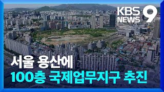 “100층 높이에 최대 용적률 1,700%”…용산에 ‘최대규모 수직도시’ 만든다 [9시 뉴스] / KBS  2024.02.05.