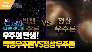 [별소리 다 듣겠네] 우주의 탄생!… 빅뱅우주론VS정상우주론 / YTN 사이언스