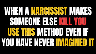 When a Narcissist Makes Someone Else Kill You, Use This Method Even If You Have Never Imagined It