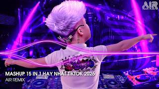 Mashup 15 in 1 - Nhạc Remix TikTok Triệu View Hay Nhất Hiện Nay ♫ Top 15 Nhạc TikTok Hay Nhất 2026