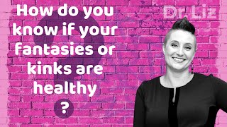 How do you know if your fantasies or kinks are healthy?
