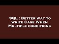 SQL : Better way to write Case When Multiple conditions