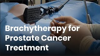 Brachytherapy for Prostate Cancer Treatment  | LDR \u0026 HDR Brachytherapy for Prostate Cancer in India