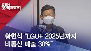 황현식 “LGU+ 2025년까지 비통신 매출 30%”