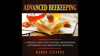 Advanced Beekeeping: A Deeper Look into Natural Beekeeping, Apitherapy and Beekeeping Business