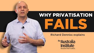 Why Privatisation Fails | Richard Denniss Explains