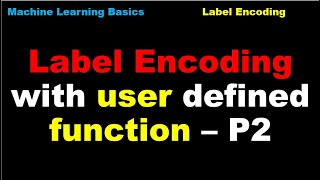Label Encoding with user defined function | Machine Learning | Preprocessing - P2
