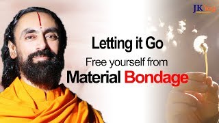 Letting It Go - Free Yourself From Material Bondage of the World | Swami Mukundananda