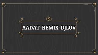 AADAT REMIX  | DJ LUV | ATIF ASLAM | SAYEED QUADRI | JAL/MITHUN SHARMA | KALYUG