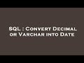 SQL : Convert Decimal or Varchar into Date